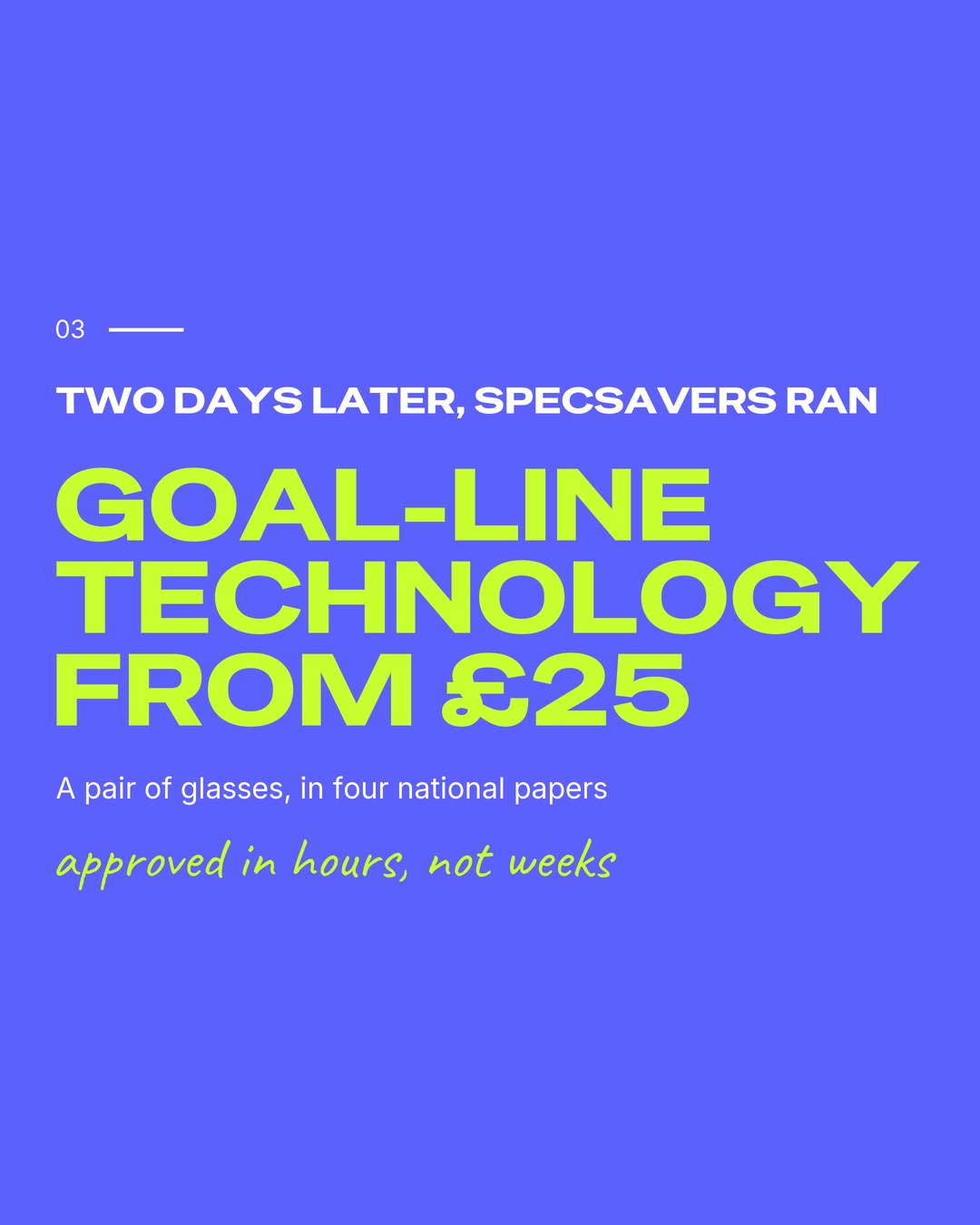 Two days later, Specsavers ran goal-line technology from 25 pounds, a pair of glasses in four national papers