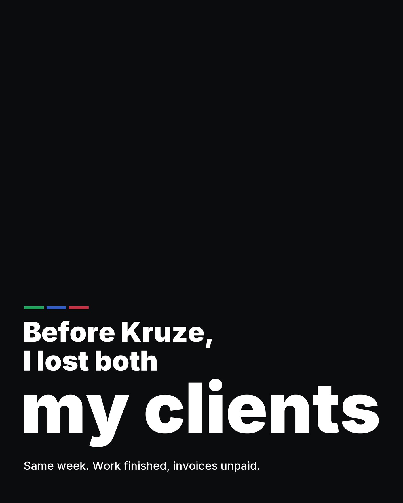Before Kruze, I lost both my clients, same week, work finished, invoices unpaid