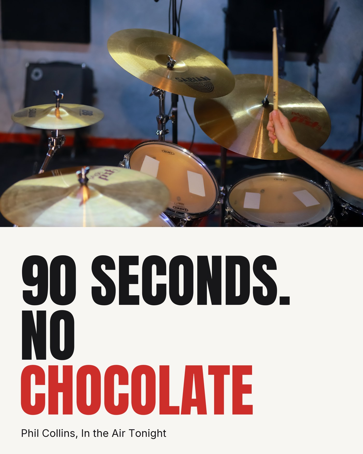 90 seconds, no chocolate, set to Phil Collins In the Air Tonight